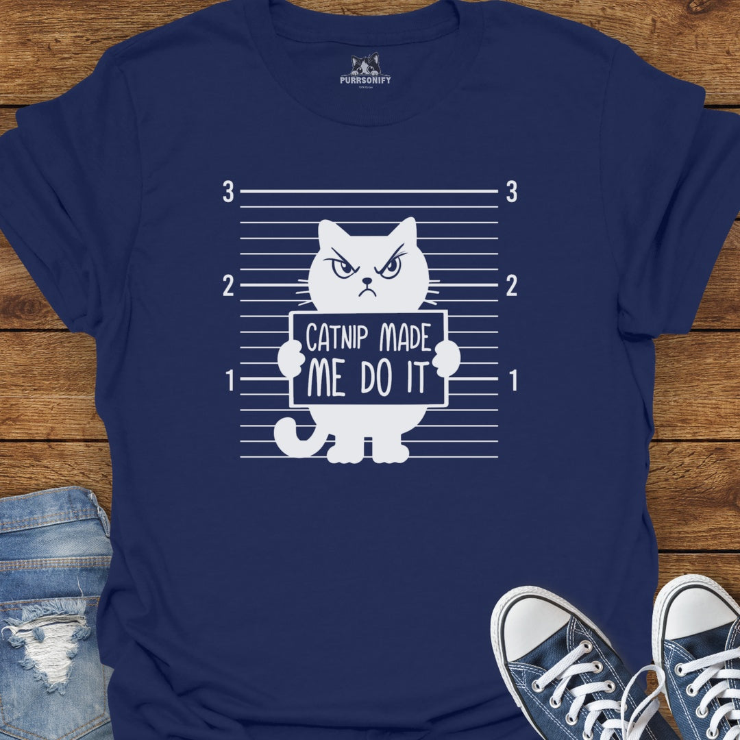 Catnip Made Me Do It T-Shirt