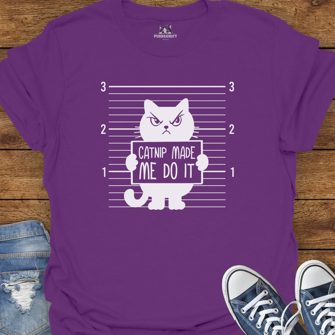 Catnip Made Me Do It T-Shirt
