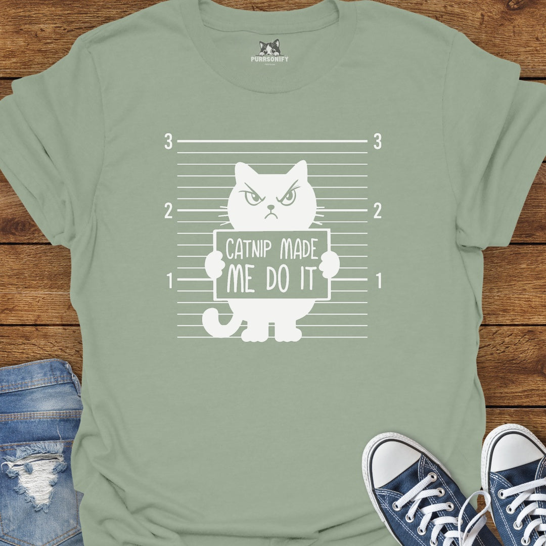 Catnip Made Me Do It T-Shirt