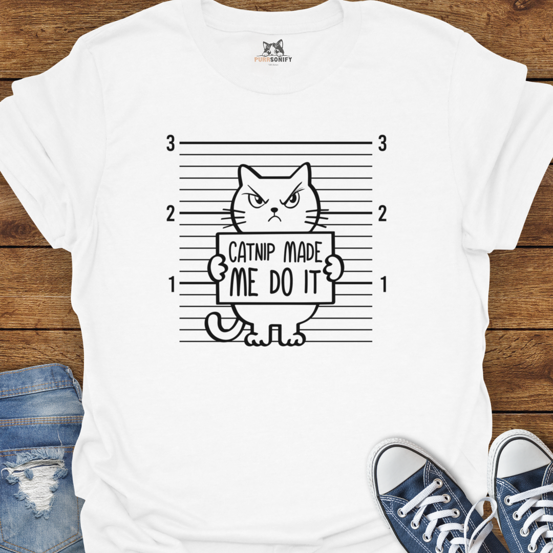 Catnip Made Me Do It T-Shirt