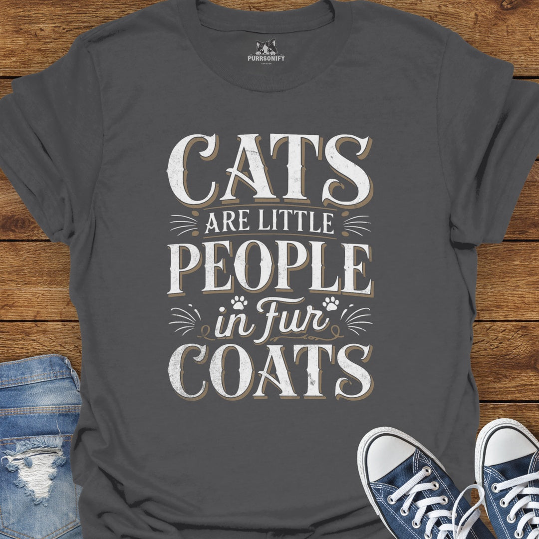 Cats Are Little People in Fur Coats T-Shirt
