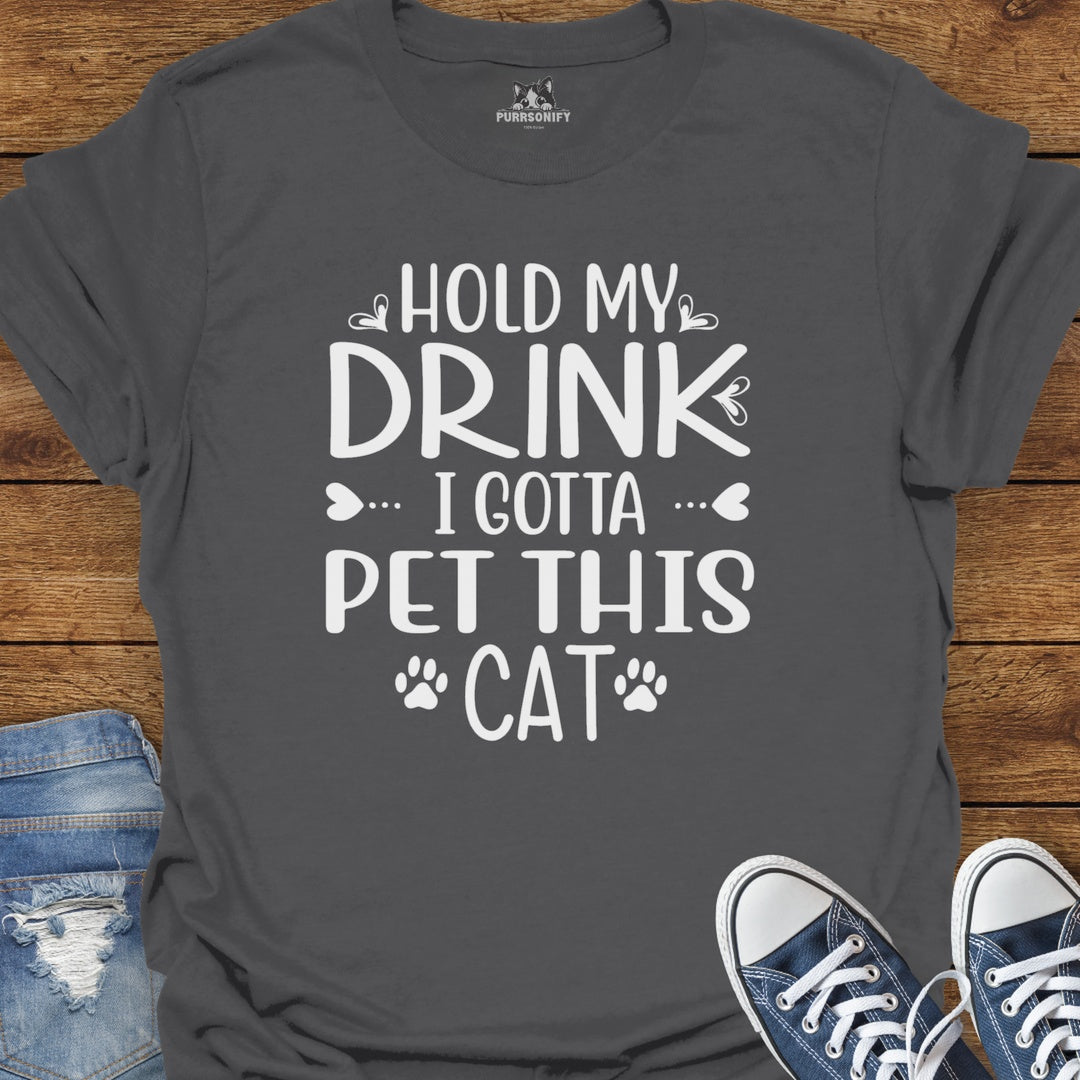 Hold My Drink, I Gotta Pet This Cat T-Shirt