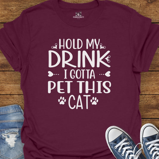 Hold My Drink, I Gotta Pet This Cat T-Shirt