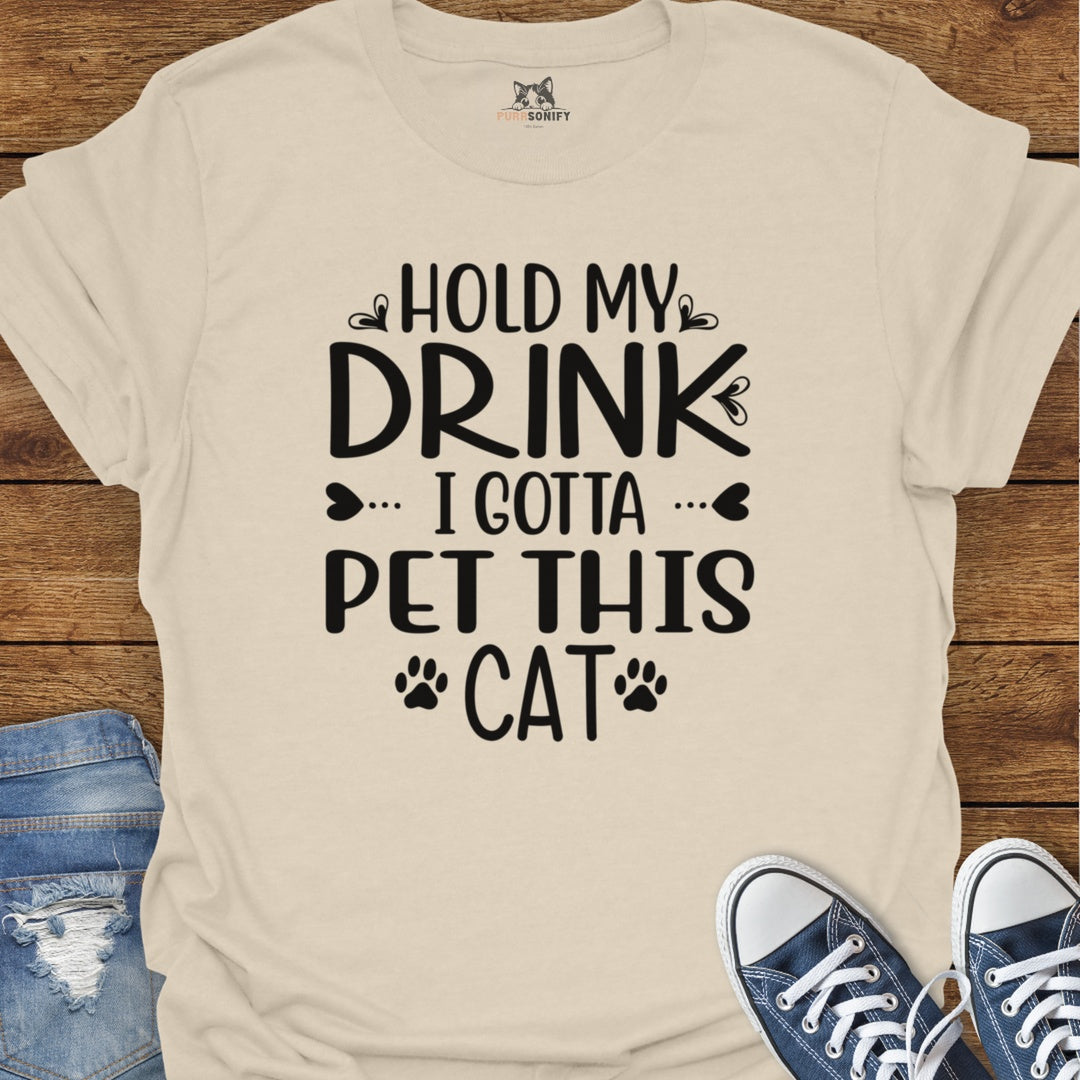 Hold My Drink, I Gotta Pet This Cat T-Shirt