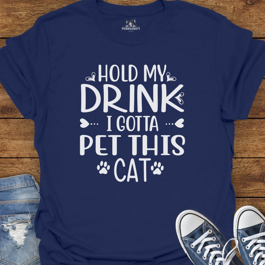 Hold My Drink, I Gotta Pet This Cat T-Shirt