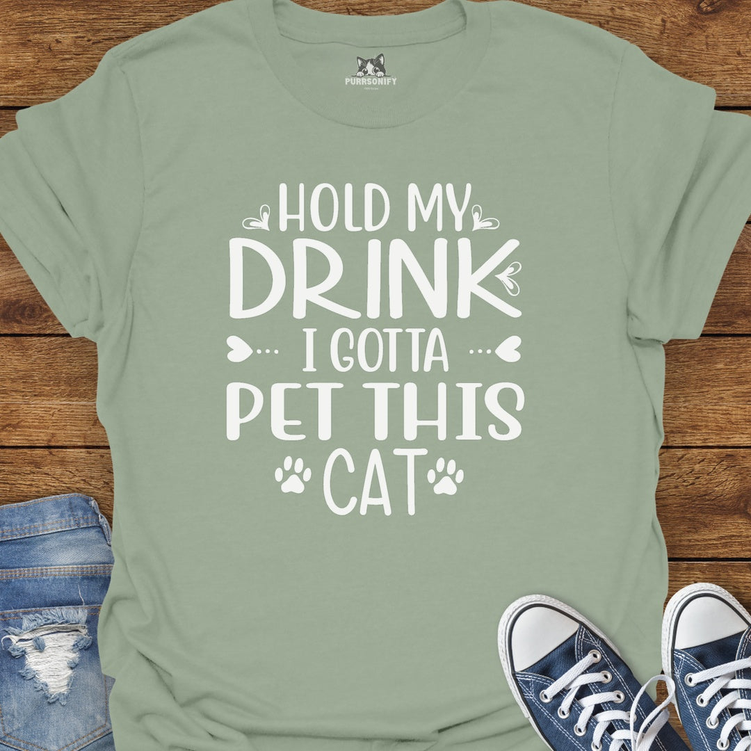 Hold My Drink, I Gotta Pet This Cat T-Shirt