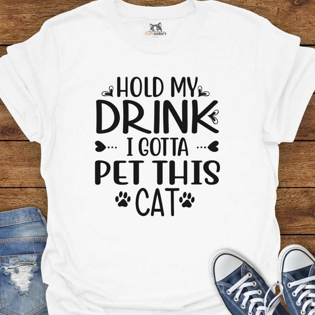 Hold My Drink, I Gotta Pet This Cat T-Shirt