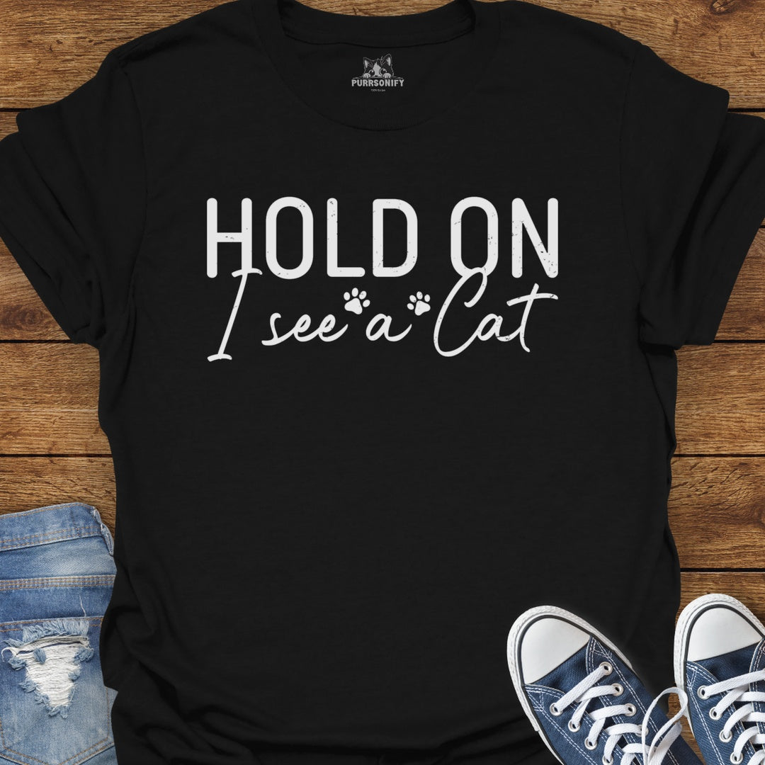 Hold On I See a Cat T-Shirt