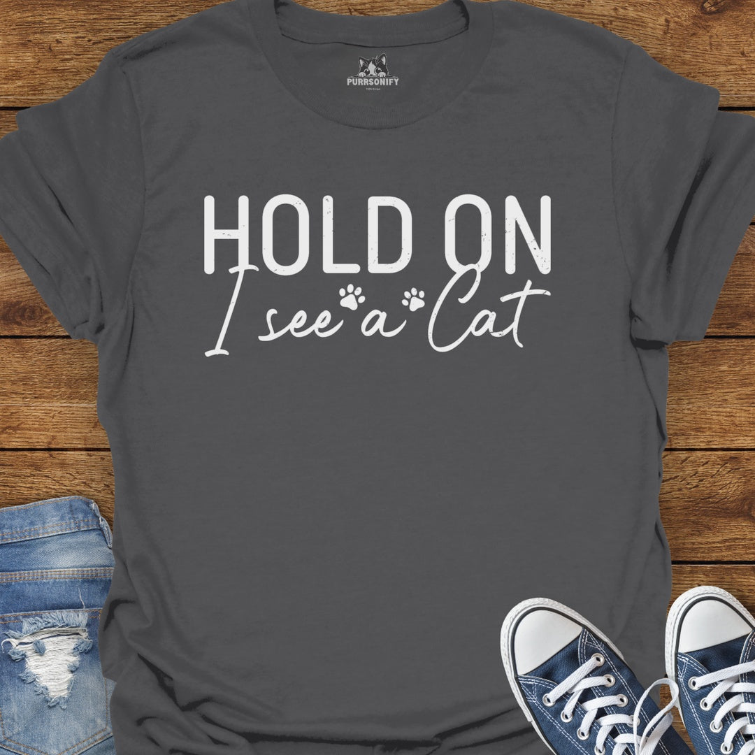 Hold On I See a Cat T-Shirt