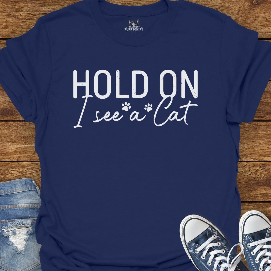 Hold On I See a Cat T-Shirt