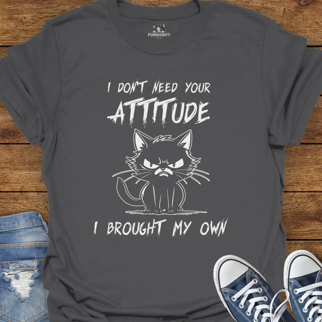 I Don't Need Your Attitude I Brought My Own - Angry Cat T-Shirt