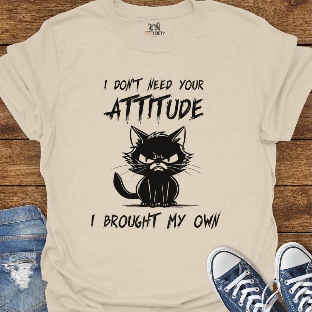 I Don't Need Your Attitude I Brought My Own - Angry Cat T-Shirt