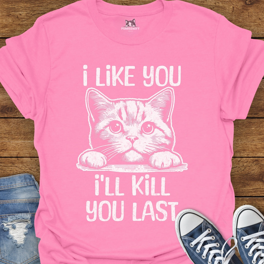 I Like You, I'll Kill You Last Cat T-Shirt