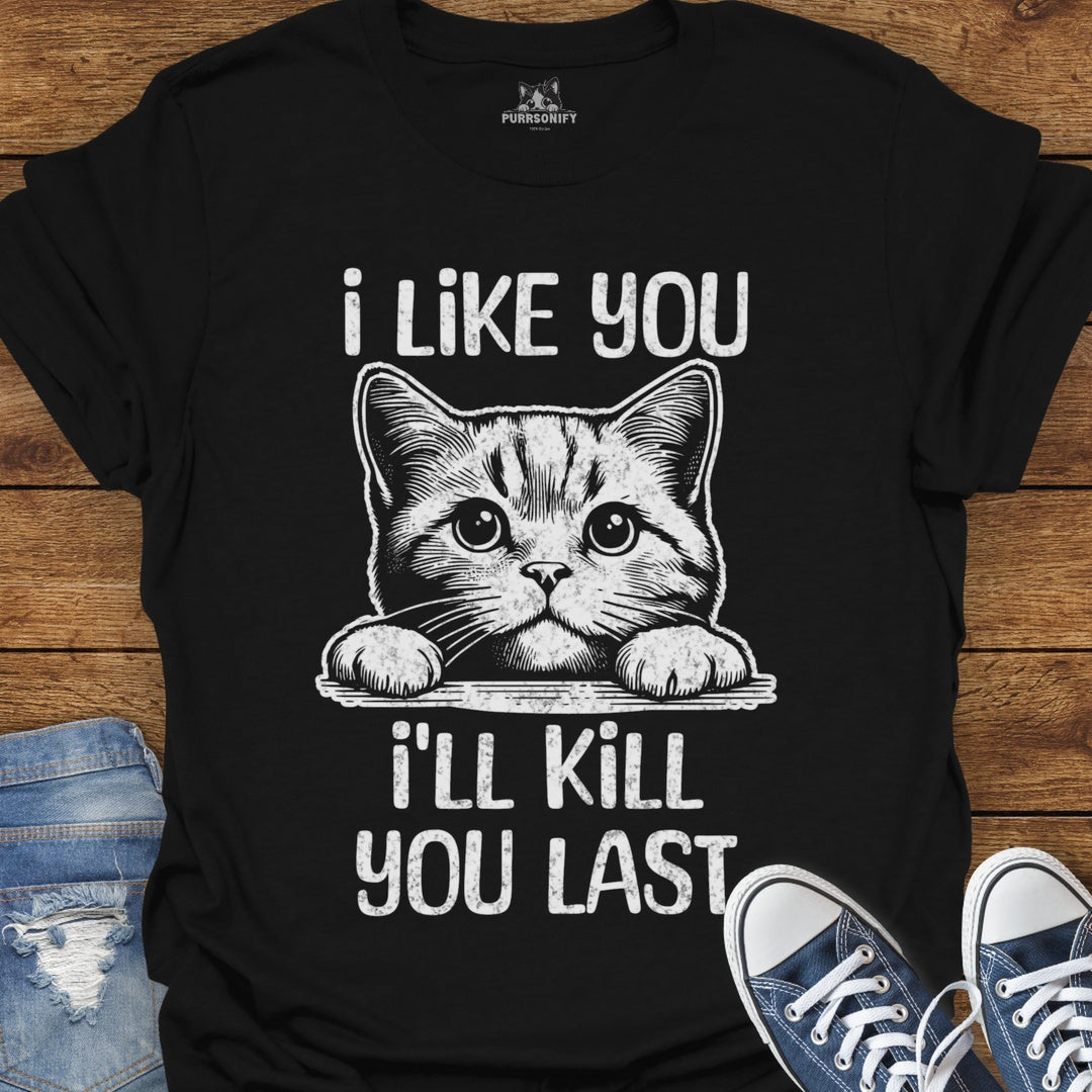 I Like You, I'll Kill You Last Cat T-Shirt