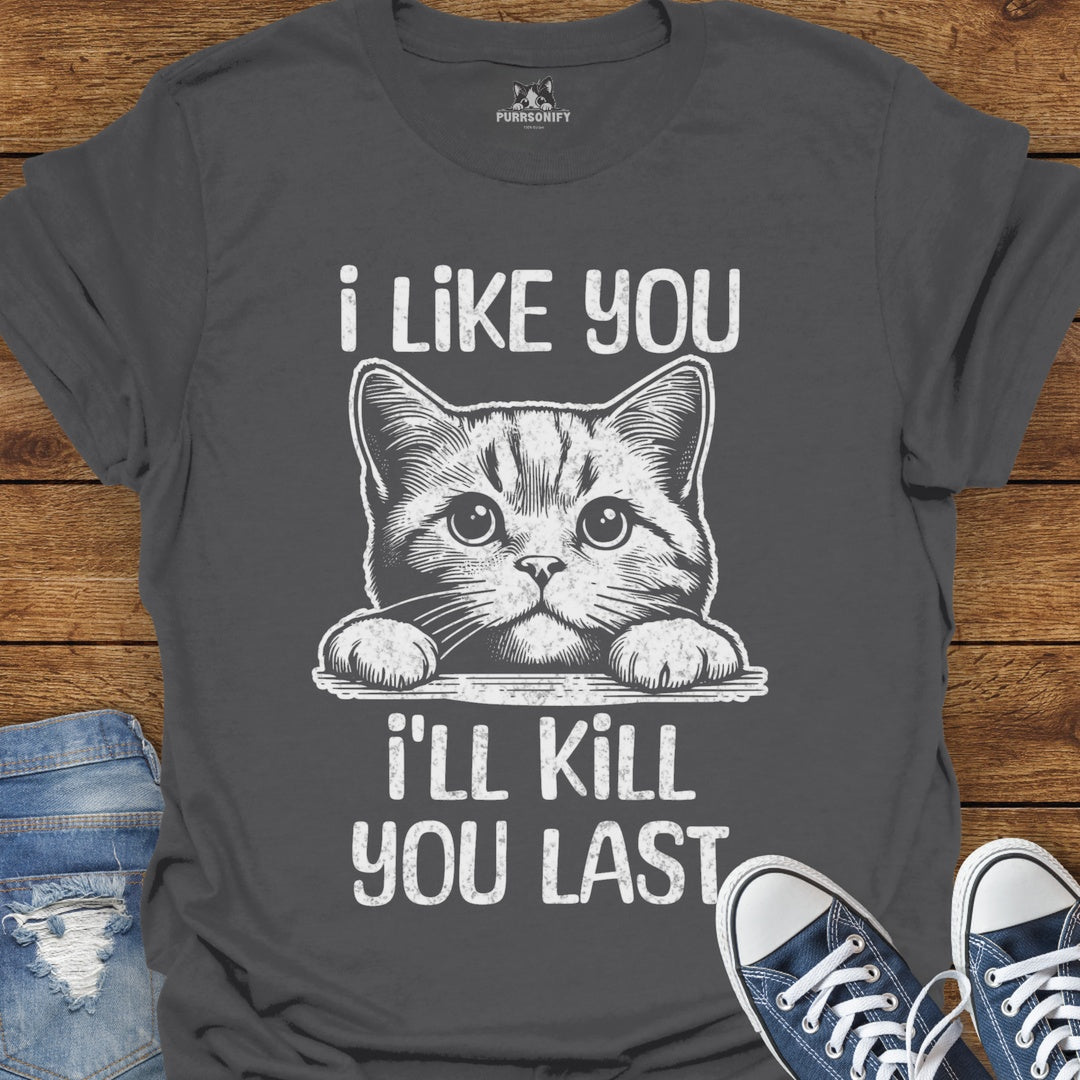 I Like You, I'll Kill You Last Cat T-Shirt
