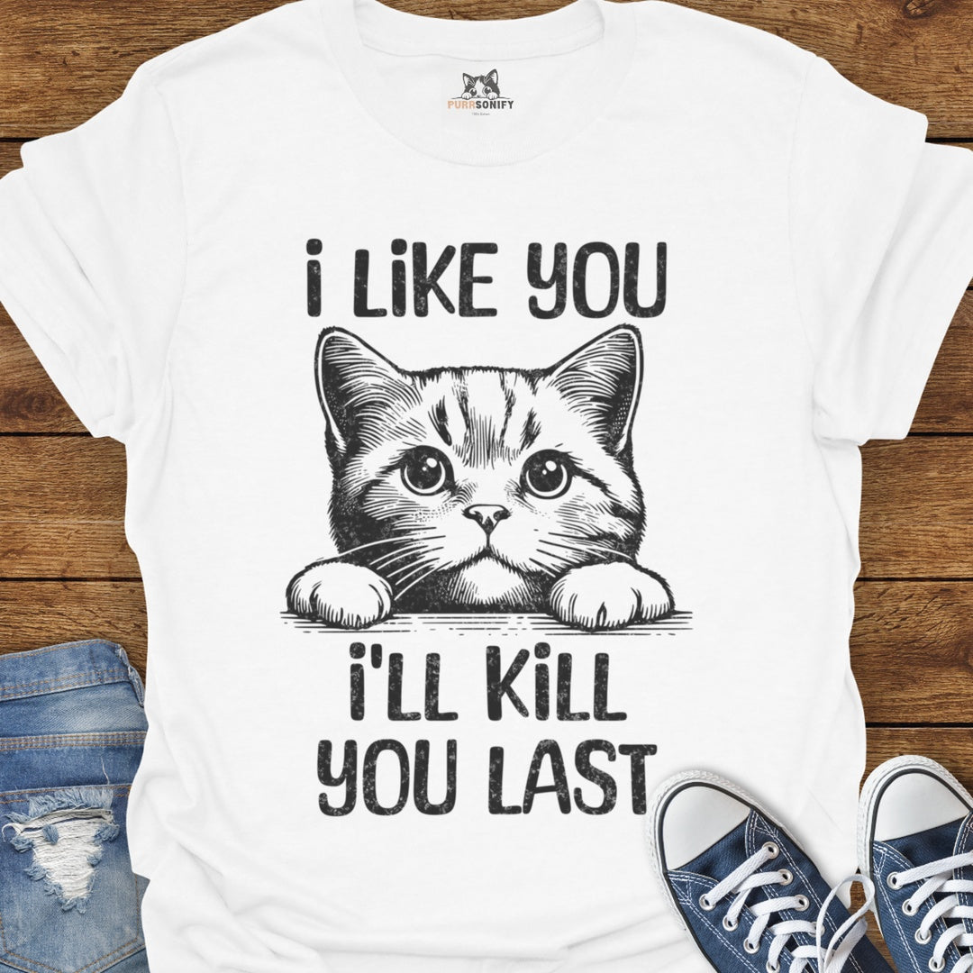 I Like You, I'll Kill You Last Cat T-Shirt