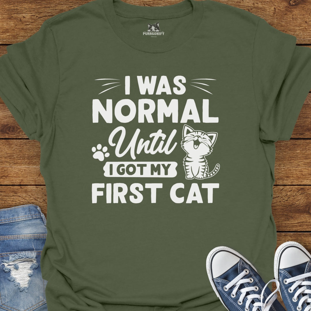 I Was Normal Until I Got My Frist Cat T-Shirt