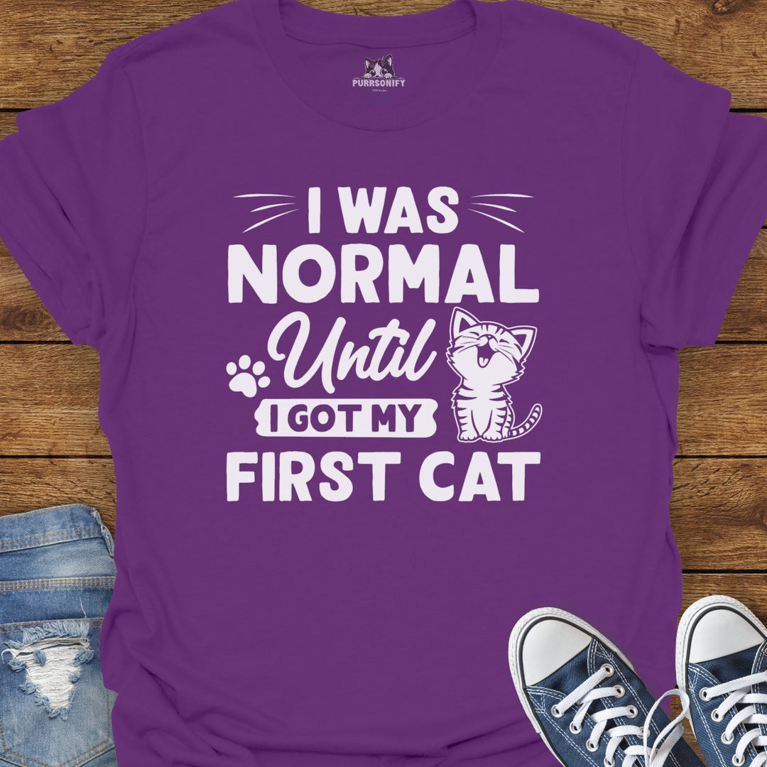 I Was Normal Until I Got My Frist Cat T-Shirt