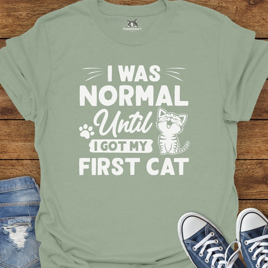 I Was Normal Until I Got My Frist Cat T-Shirt