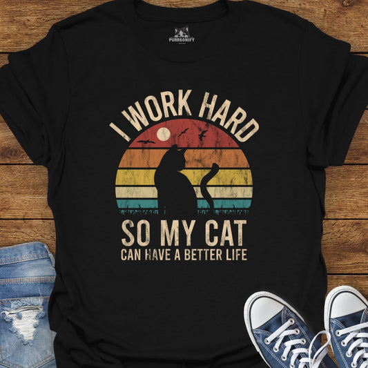 I Work Hard So My Cat Can Have a Better Life T-Shirt
