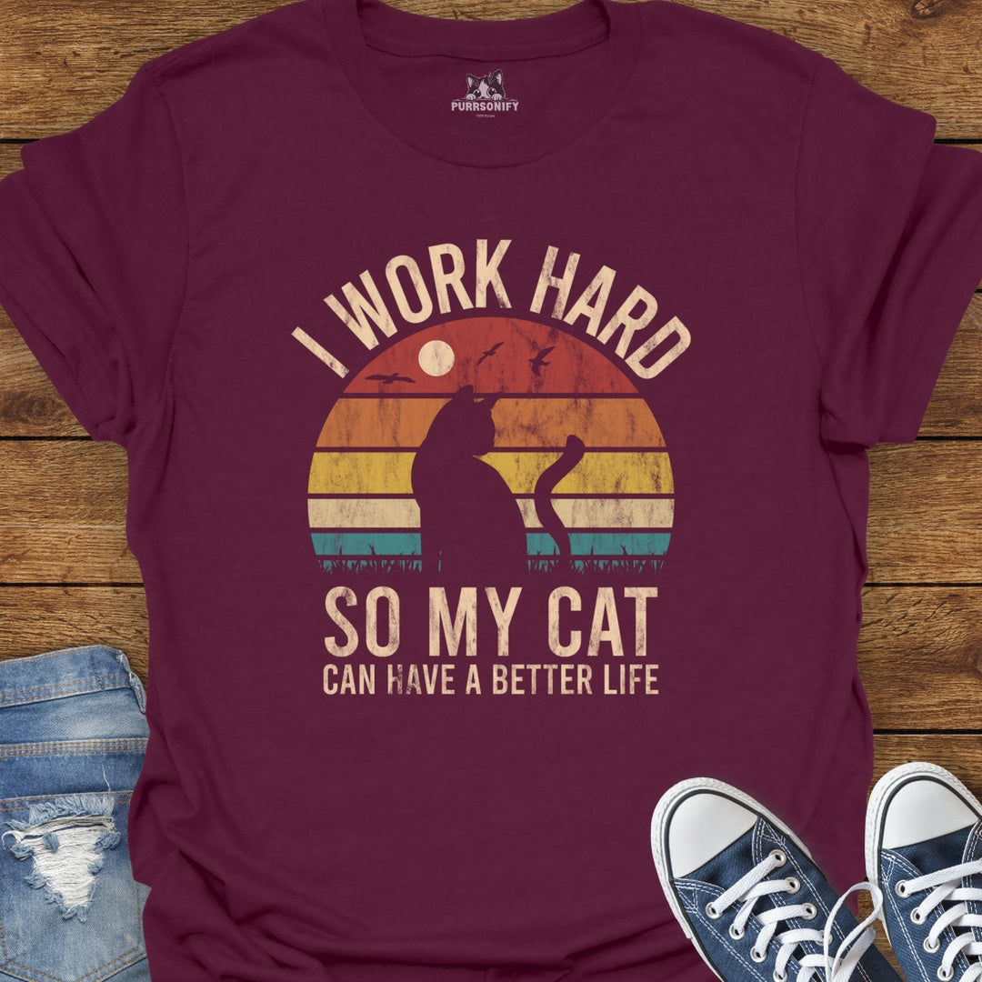 I Work Hard So My Cat Can Have a Better Life T-Shirt