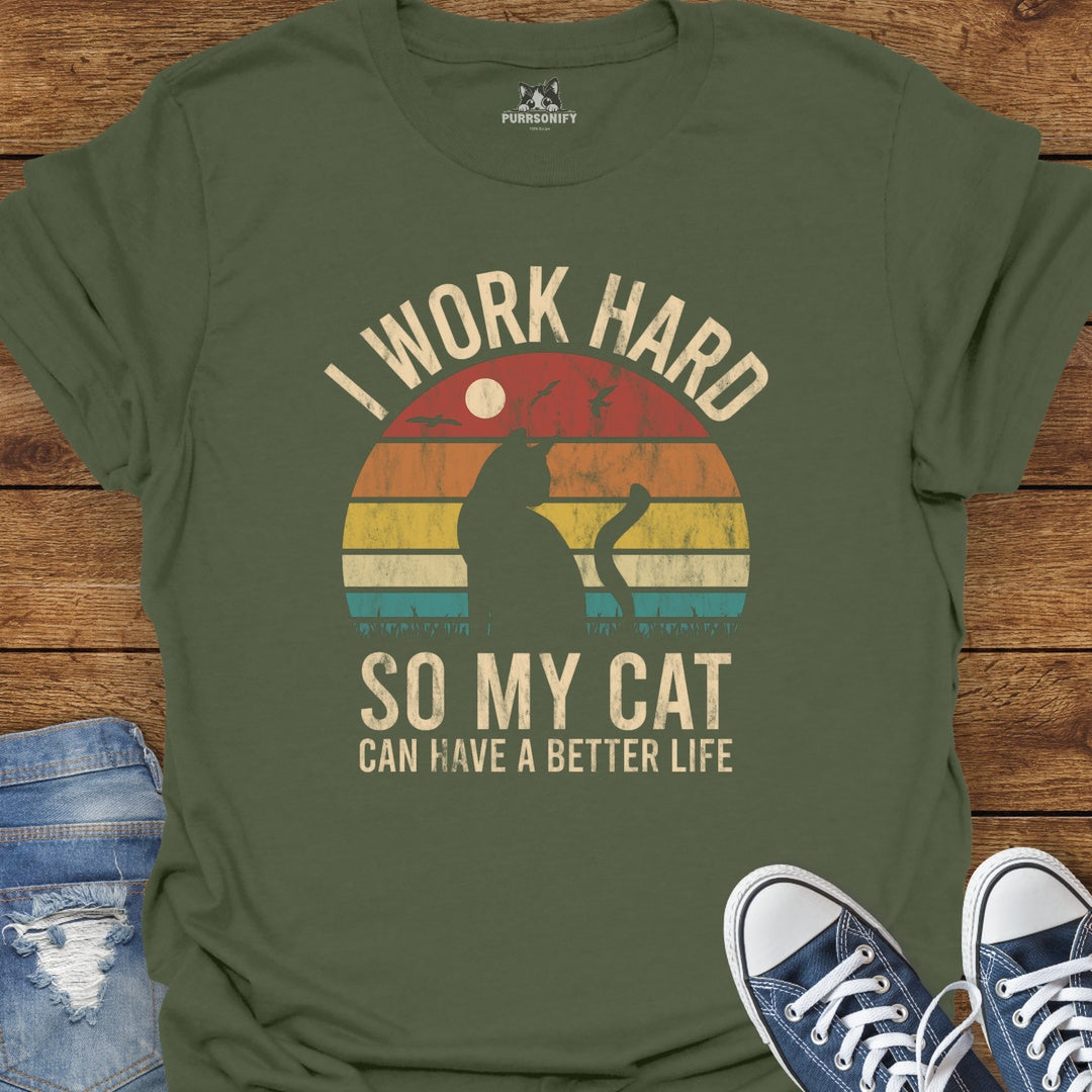 I Work Hard So My Cat Can Have a Better Life T-Shirt