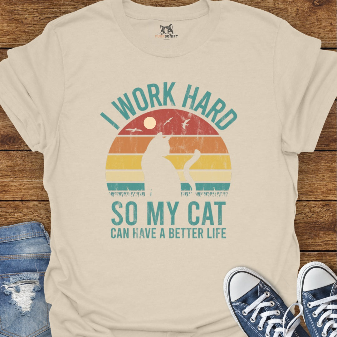 I Work Hard So My Cat Can Have a Better Life T-Shirt