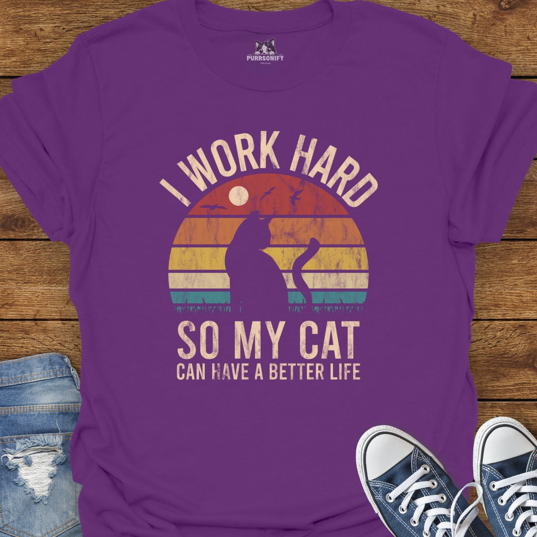 I Work Hard So My Cat Can Have a Better Life T-Shirt