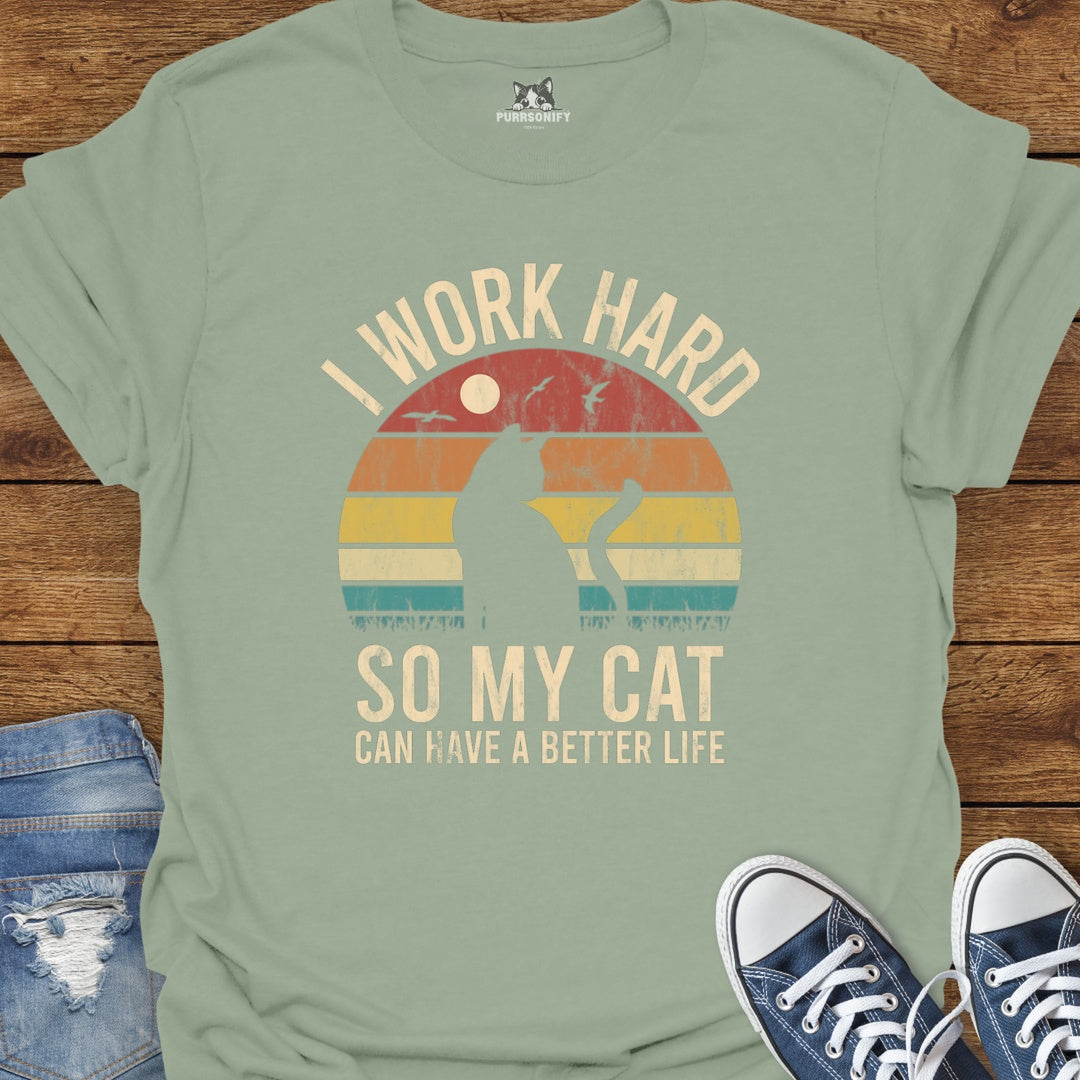 I Work Hard So My Cat Can Have a Better Life T-Shirt