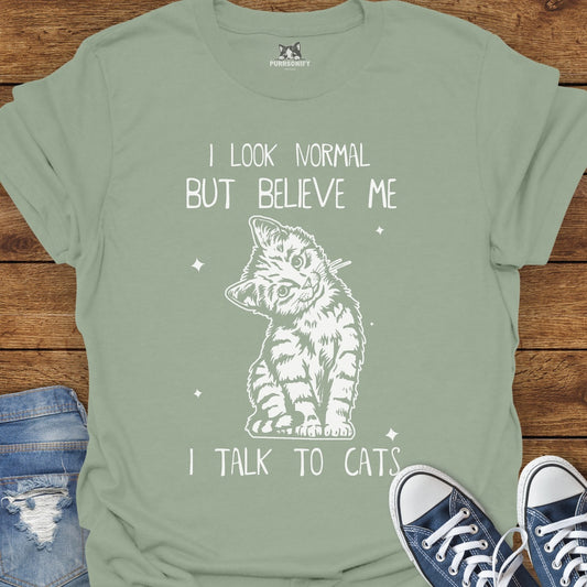 I Look Normal But Believe Me I Talk to Cats T-Shirt