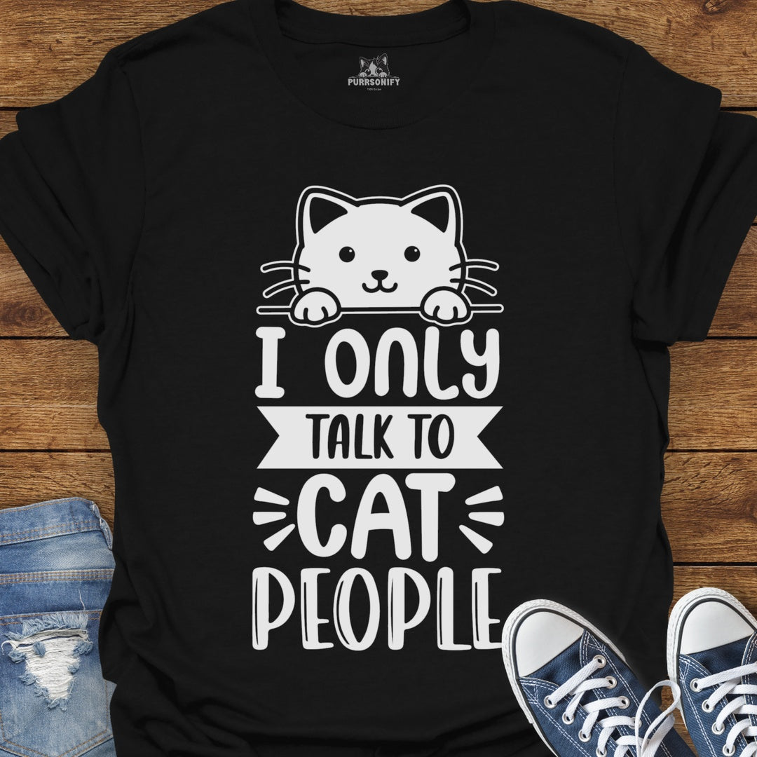 I Only Talk to Cat People T-Shirt
