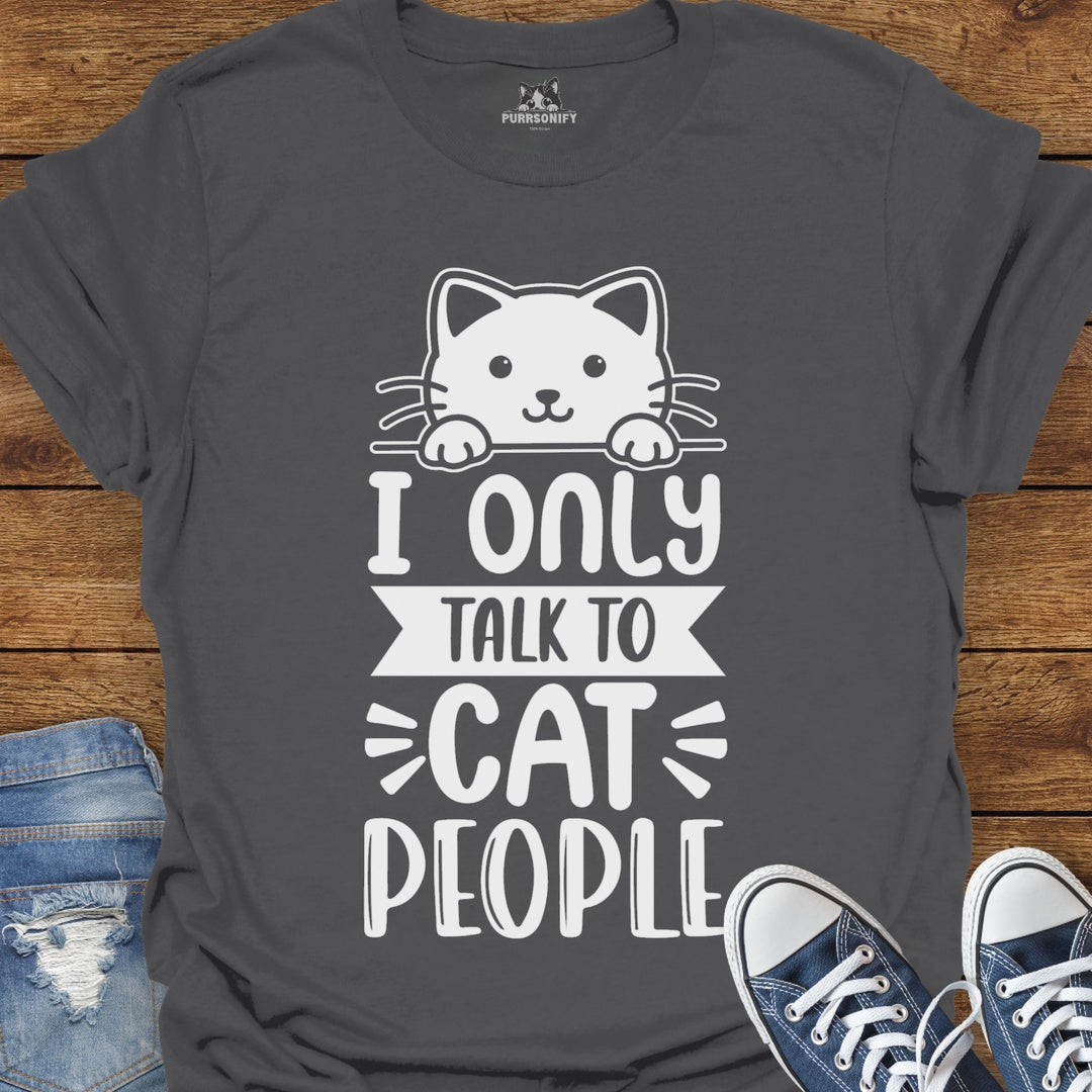 I Only Talk to Cat People T-Shirt
