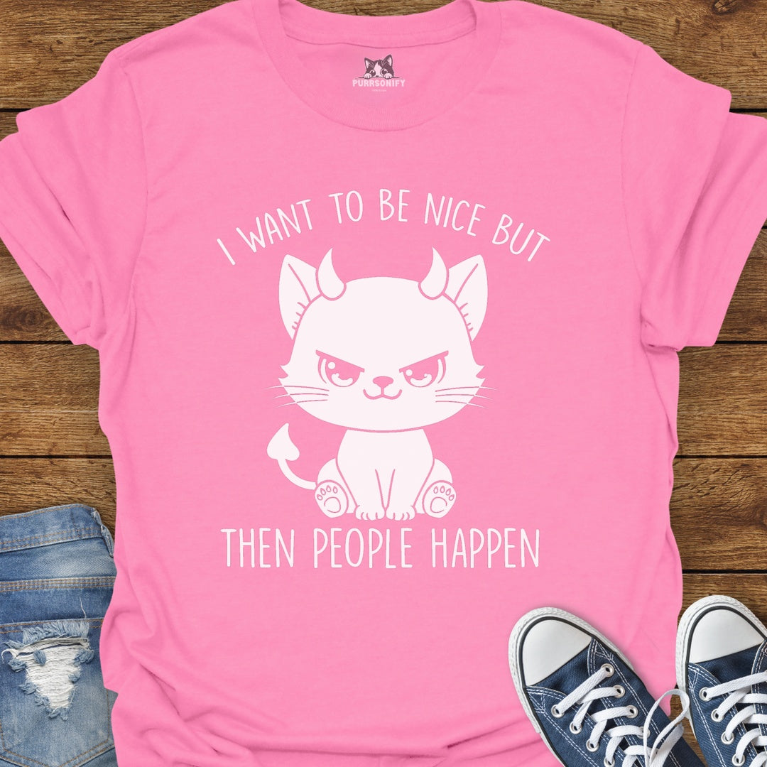 I Want to Be Nice But Then People Happen Cat T-Shirt
