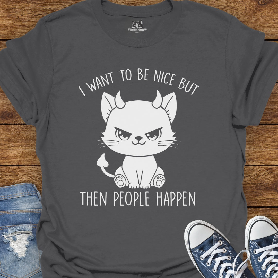 I Want to Be Nice But Then People Happen Cat T-Shirt