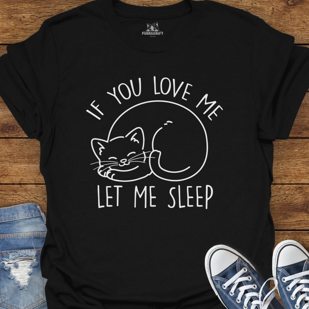 If You Love Me Let Me Sleep Cat T-Shirt