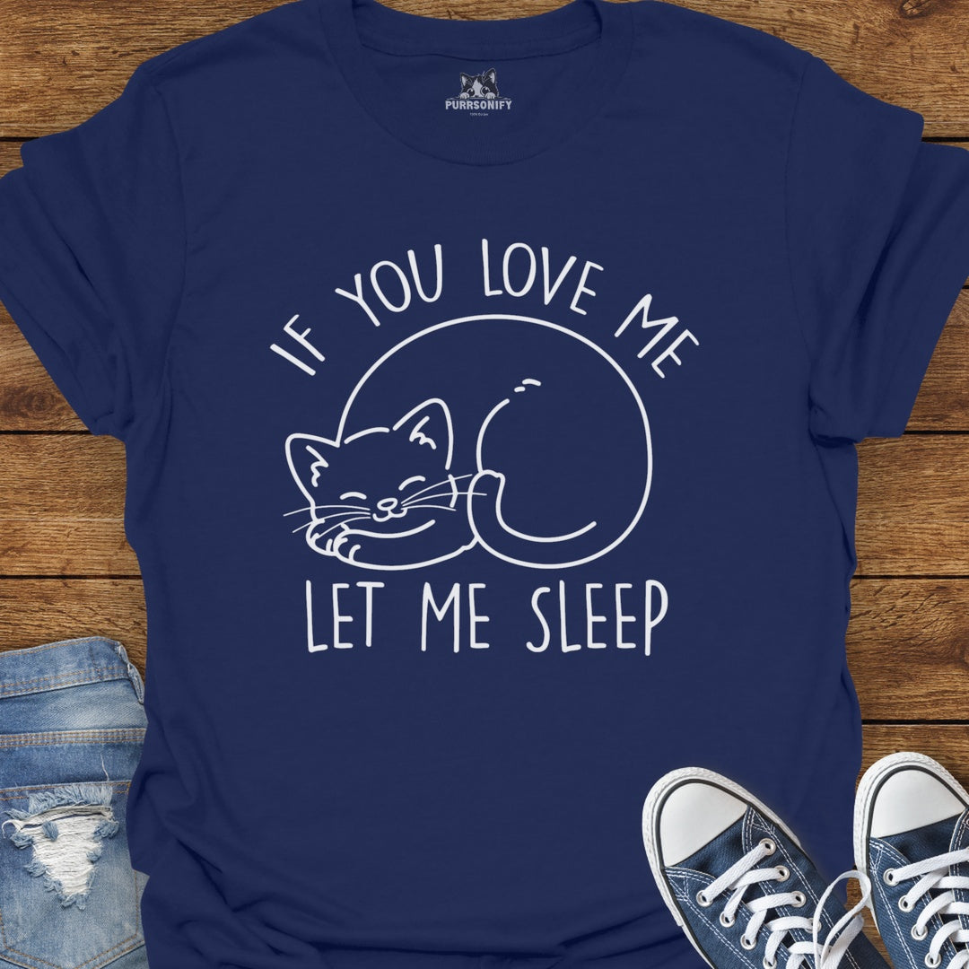 If You Love Me Let Me Sleep Cat T-Shirt
