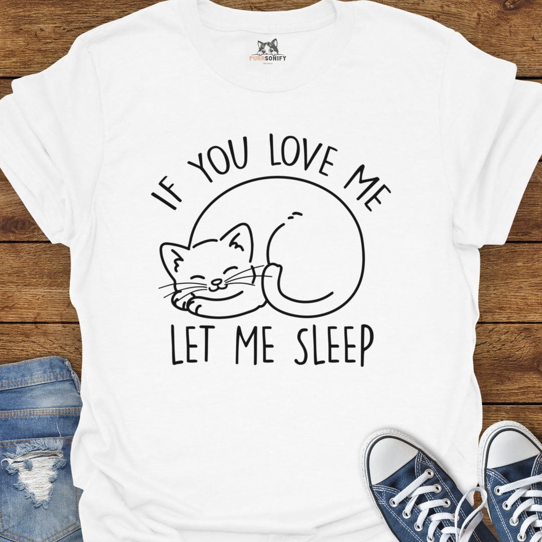 If You Love Me Let Me Sleep Cat T-Shirt