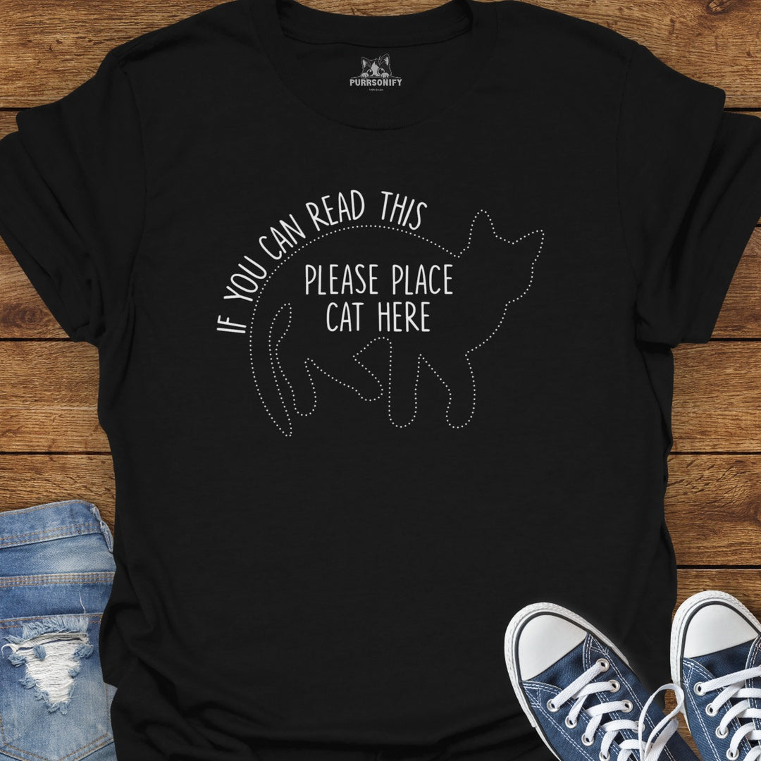 If You Can Read This, Please Place Cat Here T-Shirt