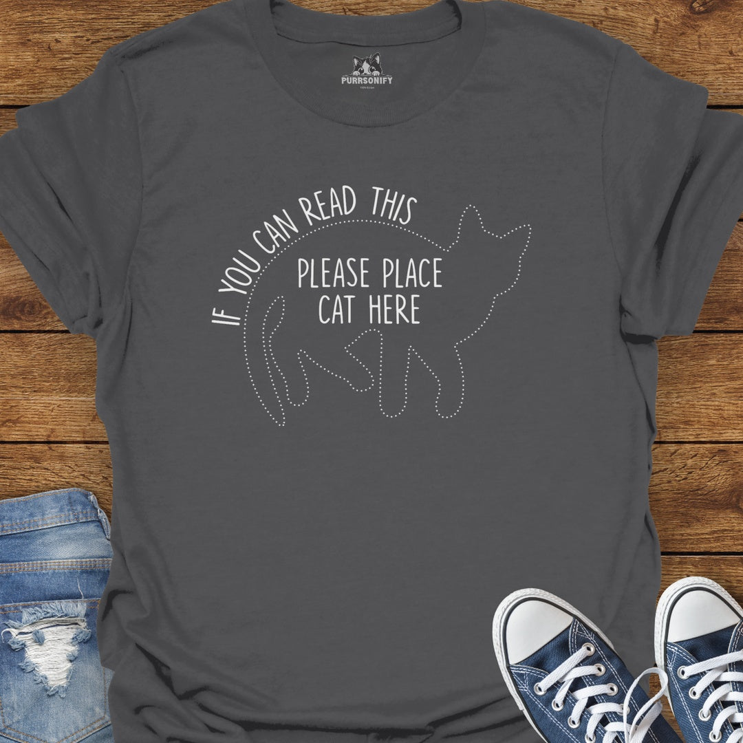 If You Can Read This, Please Place Cat Here T-Shirt