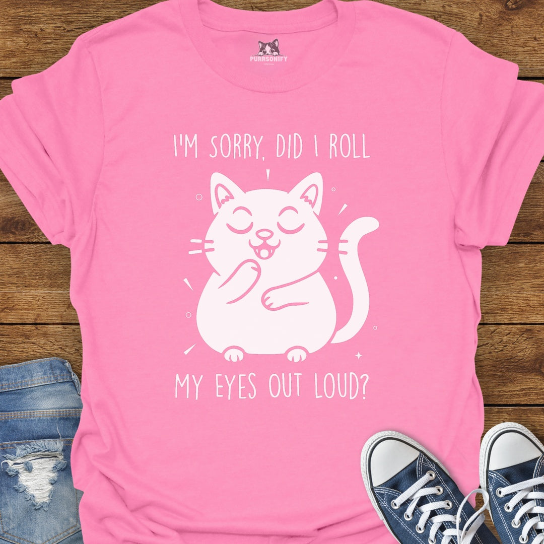 I'm Sorry, Did I Roll My Eyes Out Loud Cat T-Shirt