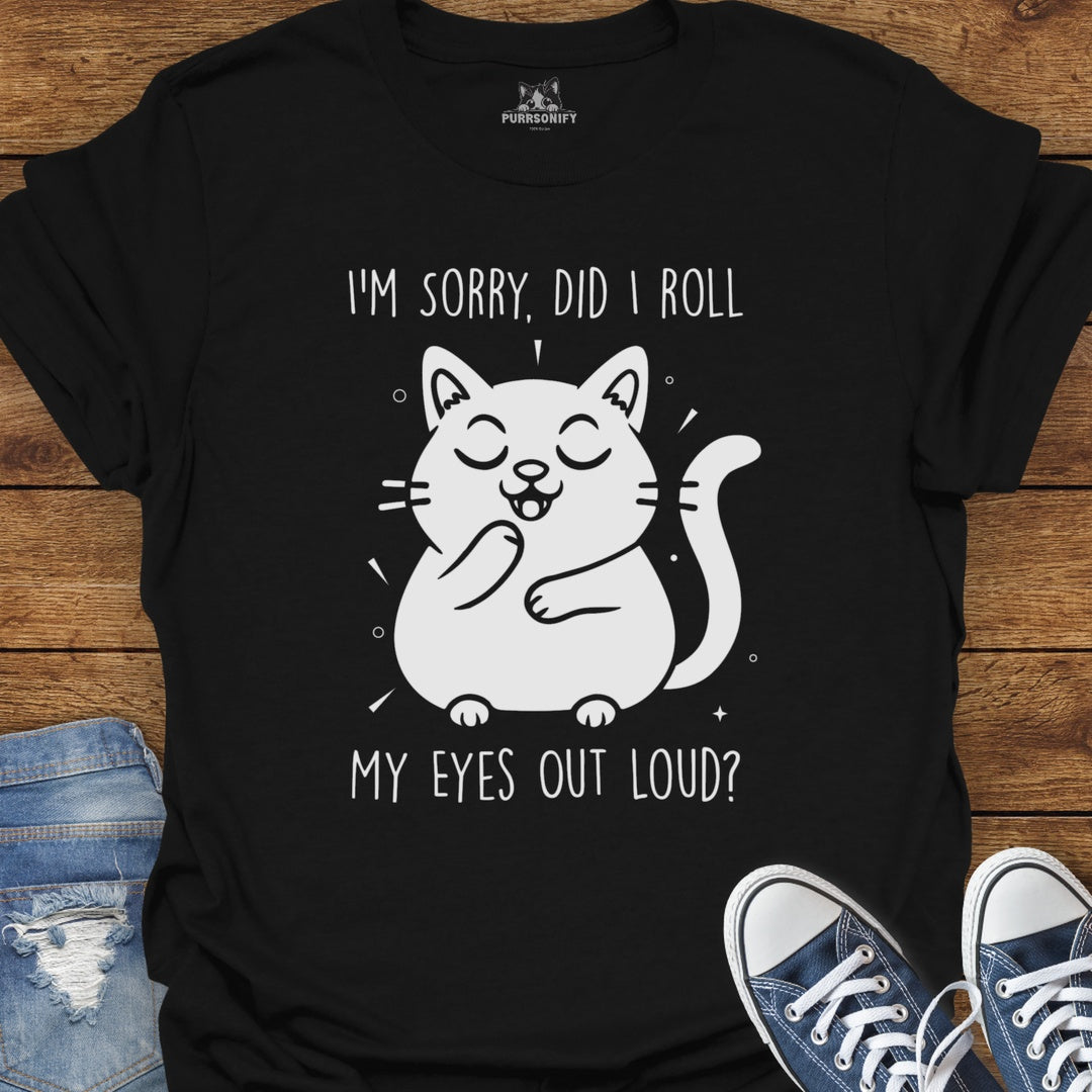 I'm Sorry, Did I Roll My Eyes Out Loud Cat T-Shirt