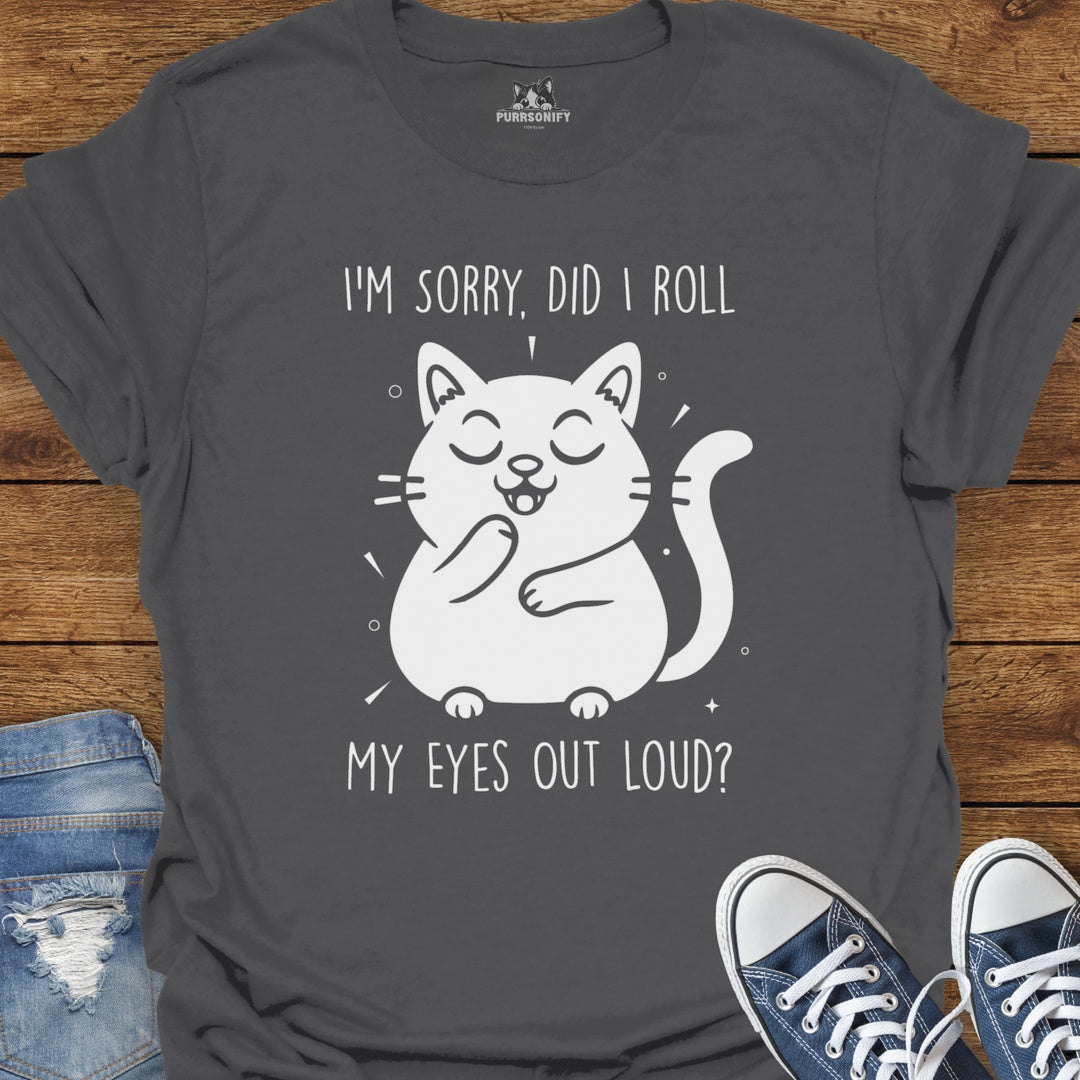 I'm Sorry, Did I Roll My Eyes Out Loud Cat T-Shirt