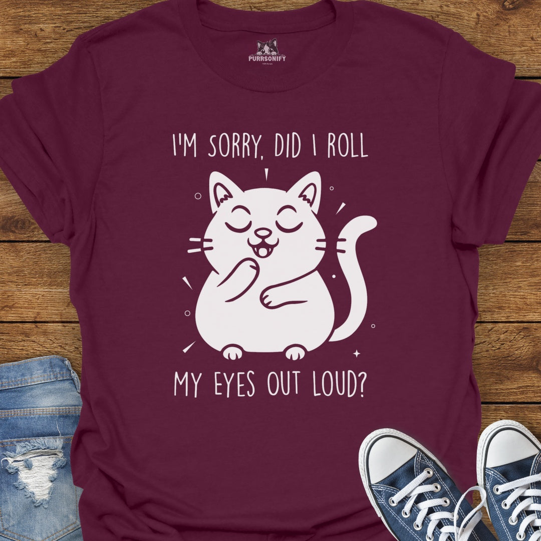 I'm Sorry, Did I Roll My Eyes Out Loud Cat T-Shirt