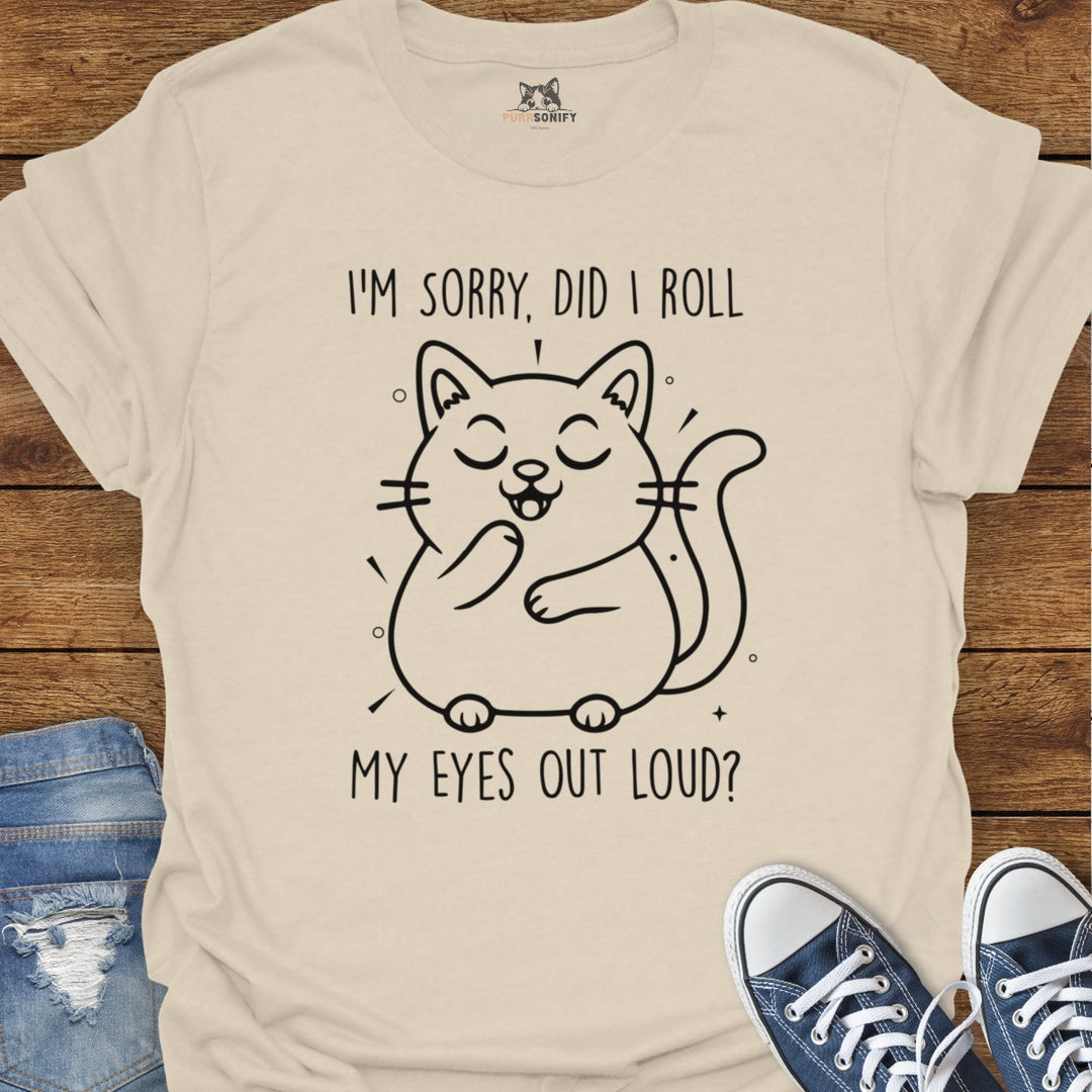 I'm Sorry, Did I Roll My Eyes Out Loud Cat T-Shirt