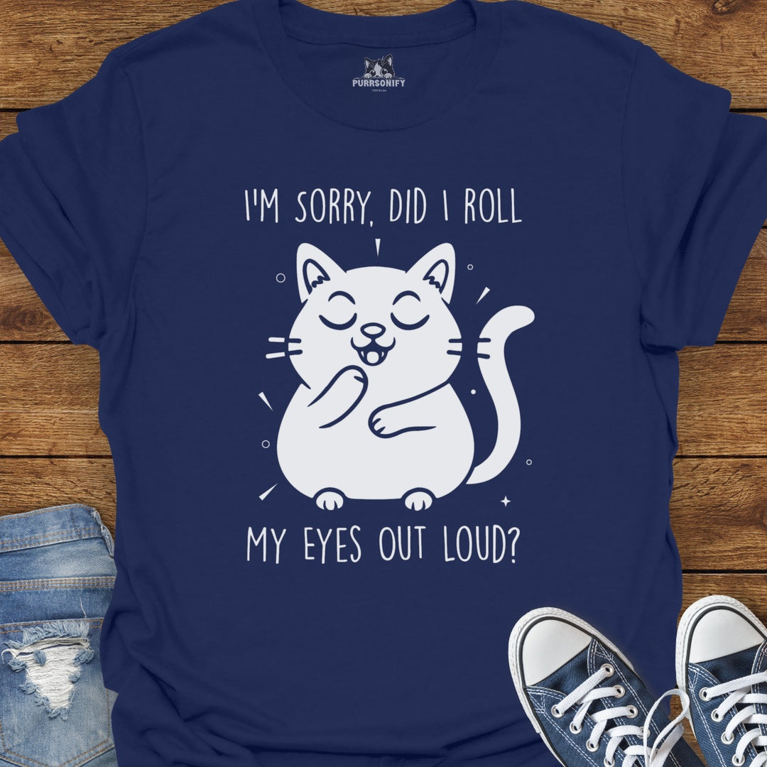 I'm Sorry, Did I Roll My Eyes Out Loud Cat T-Shirt