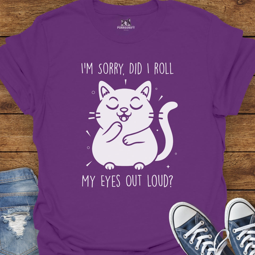 I'm Sorry, Did I Roll My Eyes Out Loud Cat T-Shirt