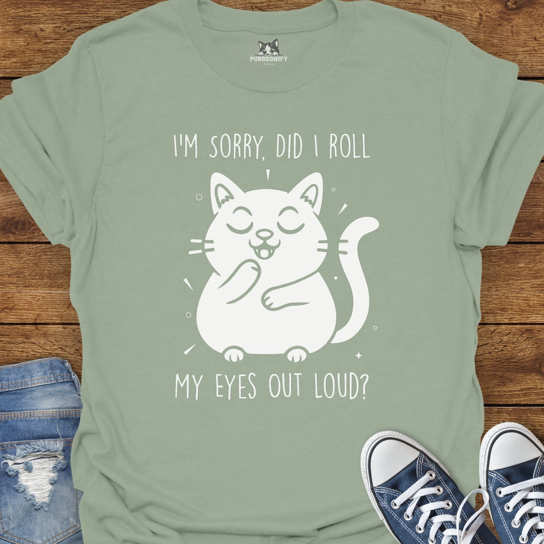 I'm Sorry, Did I Roll My Eyes Out Loud Cat T-Shirt
