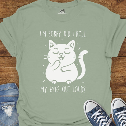 I'm Sorry, Did I Roll My Eyes Out Loud Cat T-Shirt