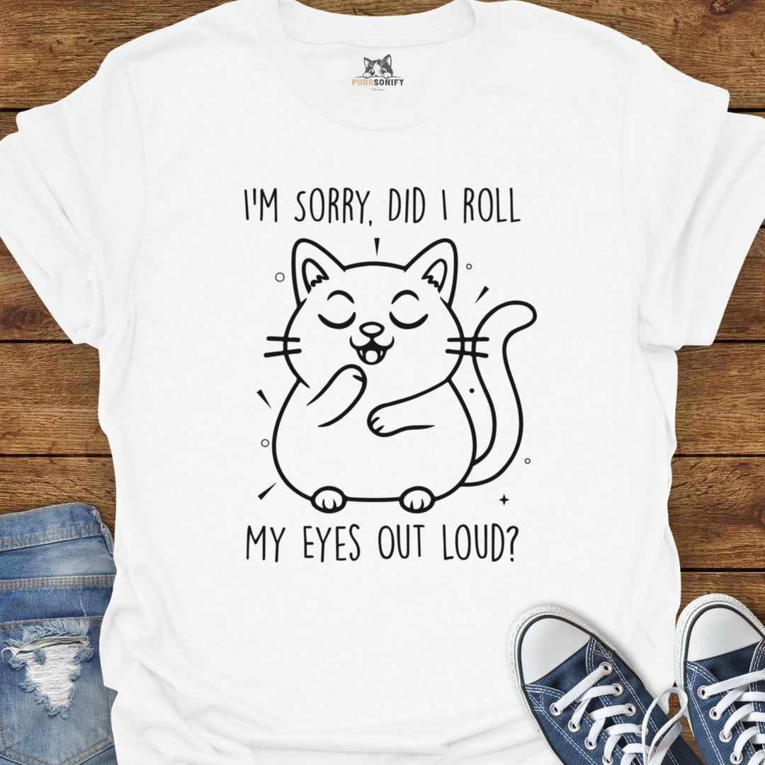 I'm Sorry, Did I Roll My Eyes Out Loud Cat T-Shirt
