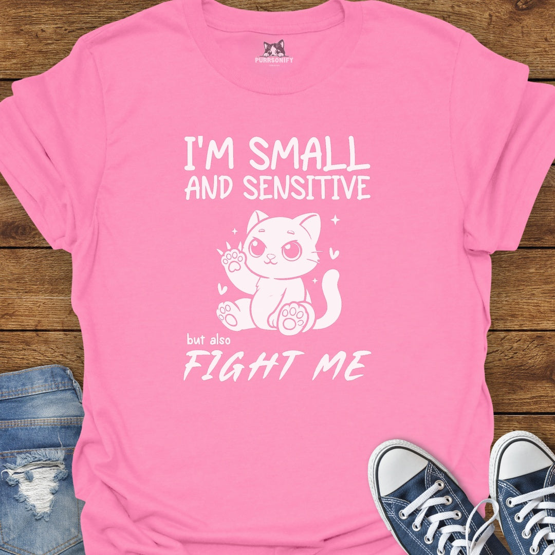 I'm Small and Sensitive. But Also, Fight Me. Cat T-Shirt